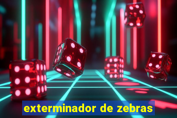 exterminador de zebras